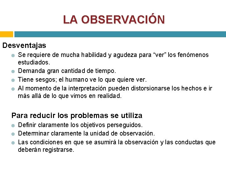 LA OBSERVACIÓN Desventajas Se requiere de mucha habilidad y agudeza para “ver” los fenómenos