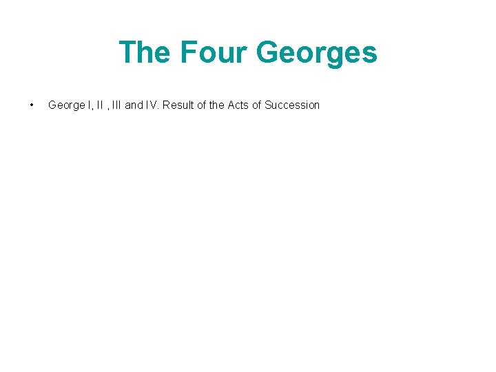 The Four Georges • George I, III and IV. Result of the Acts of