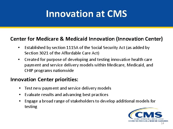 Innovation at CMS Center for Medicare & Medicaid Innovation (Innovation Center) • • Established