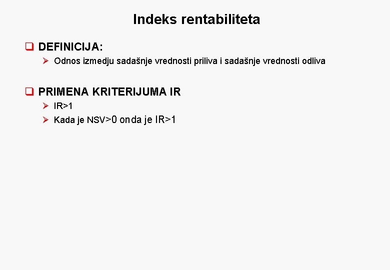 Indeks rentabiliteta q DEFINICIJA: Ø Odnos izmedju sadašnje vrednosti priliva i sadašnje vrednosti odliva