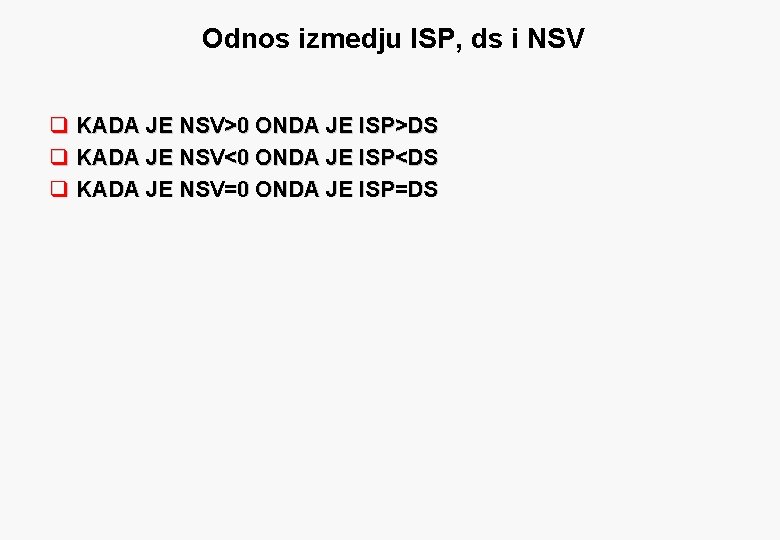 Odnos izmedju ISP, ds i NSV q KADA JE NSV>0 ONDA JE ISP>DS q