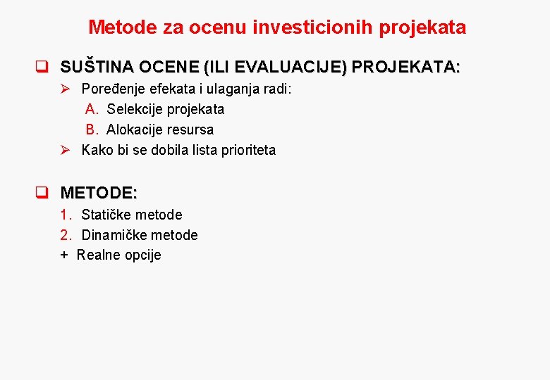 Metode za ocenu investicionih projekata q SUŠTINA OCENE (ILI EVALUACIJE) PROJEKATA: Ø Poređenje efekata