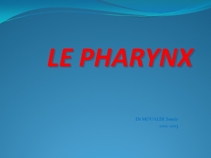 LE PHARYNX Dr MOUALEK Samir 2012 -2013 