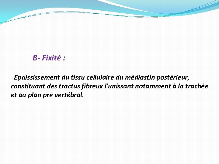 B- Fixité : Epaississement du tissu cellulaire du médiastin postérieur, constituant des tractus fibreux