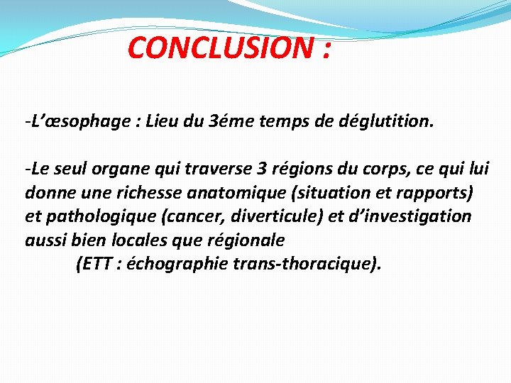 CONCLUSION : -L’œsophage : Lieu du 3éme temps de déglutition. -Le seul organe qui