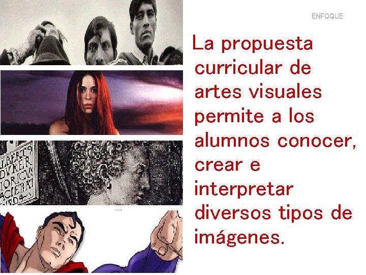 ENFOQUE La propuesta curricular de artes visuales permite a los alumnos conocer, crear e