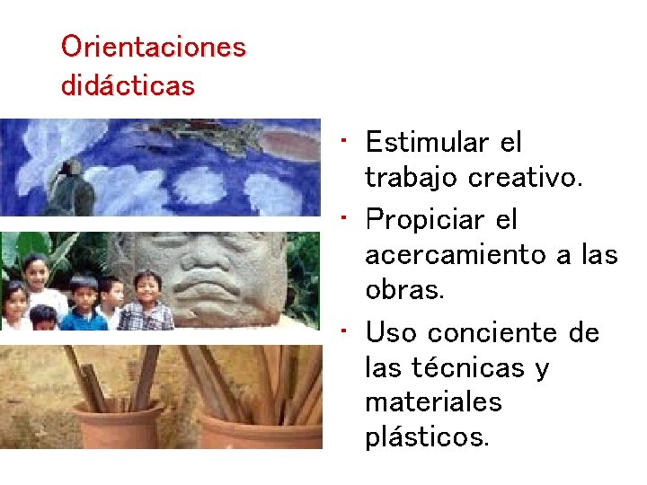 Orientaciones didácticas • Estimular el trabajo creativo. • Propiciar el acercamiento a las obras.