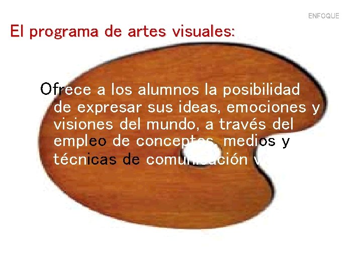 ENFOQUE El programa de artes visuales: Ofrece a los alumnos la posibilidad de expresar