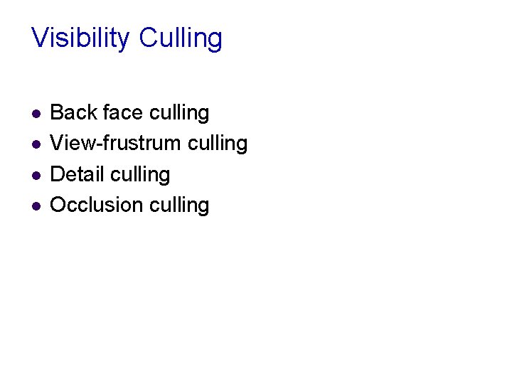 Visibility Culling l l Back face culling View-frustrum culling Detail culling Occlusion culling 