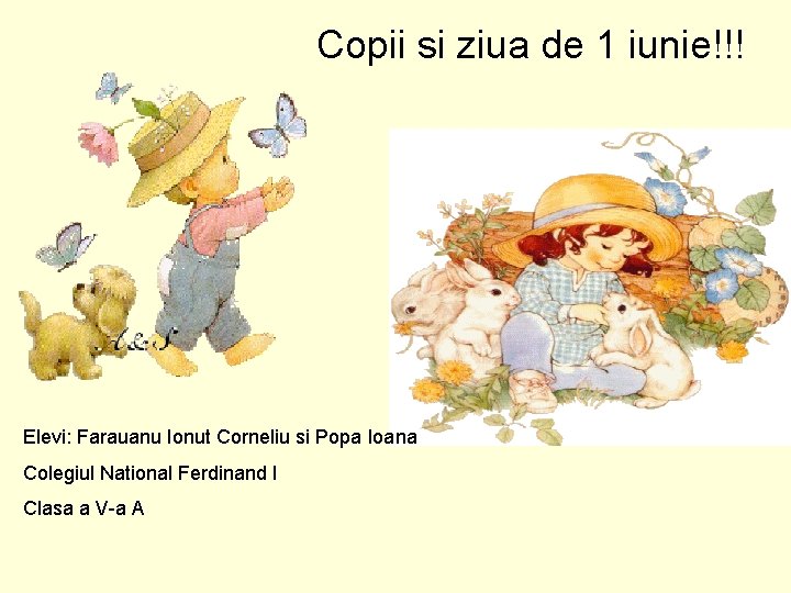 Copii si ziua de 1 iunie!!! Elevi: Farauanu Ionut Corneliu si Popa Ioana Colegiul