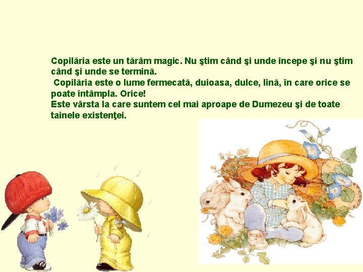 Copilăria este un tărâm magic. Nu ştim când şi unde începe şi nu ştim