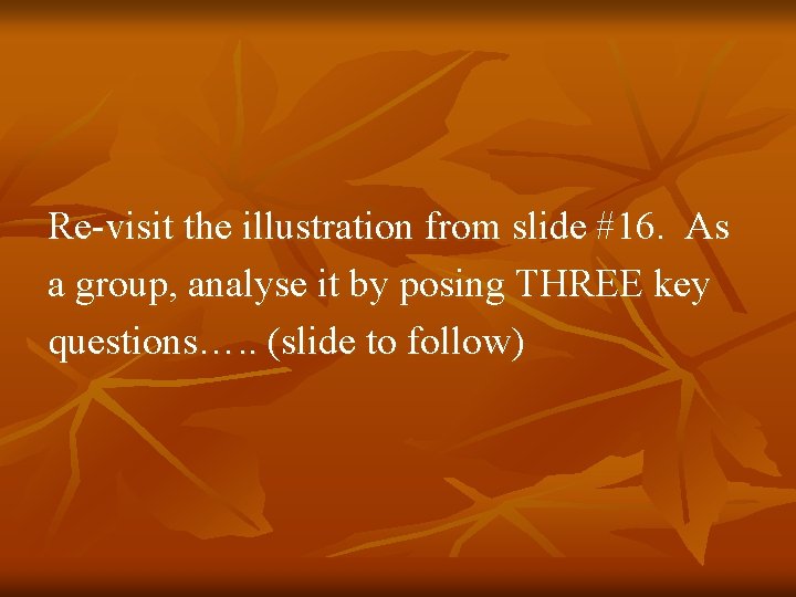 Re-visit the illustration from slide #16. As a group, analyse it by posing THREE