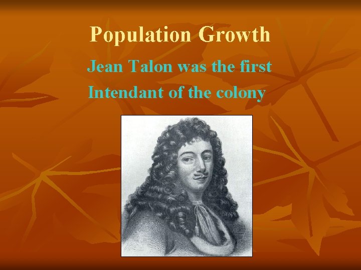 Population Growth Jean Talon was the first Intendant of the colony 