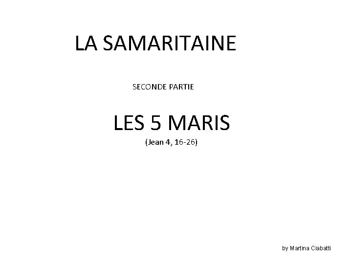 LA SAMARITAINE SECONDE PARTIE LES 5 MARIS (Jean 4, 16 -26) by Martina Ciabatti