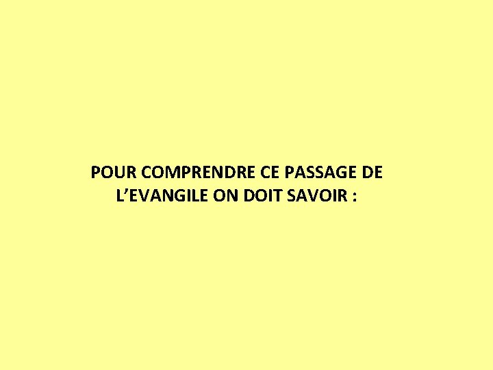 POUR COMPRENDRE CE PASSAGE DE L’EVANGILE ON DOIT SAVOIR : 