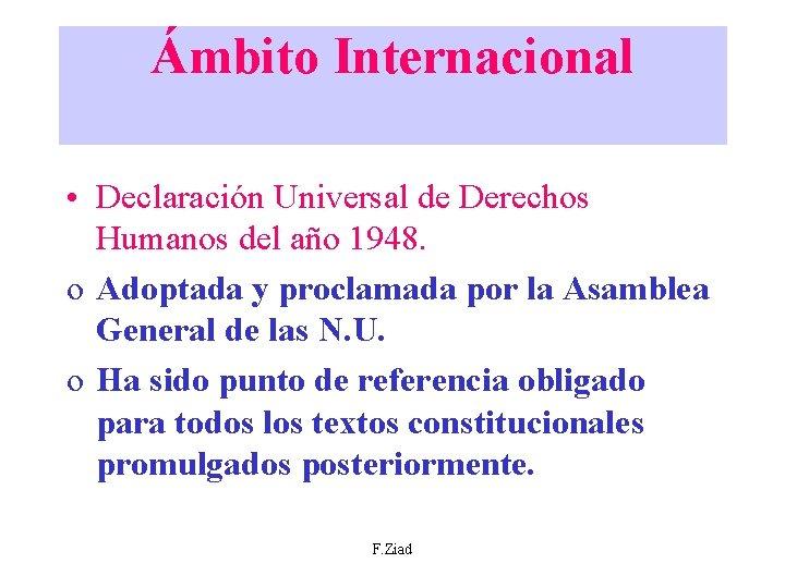 Ámbito Internacional • Declaración Universal de Derechos Humanos del año 1948. o Adoptada y