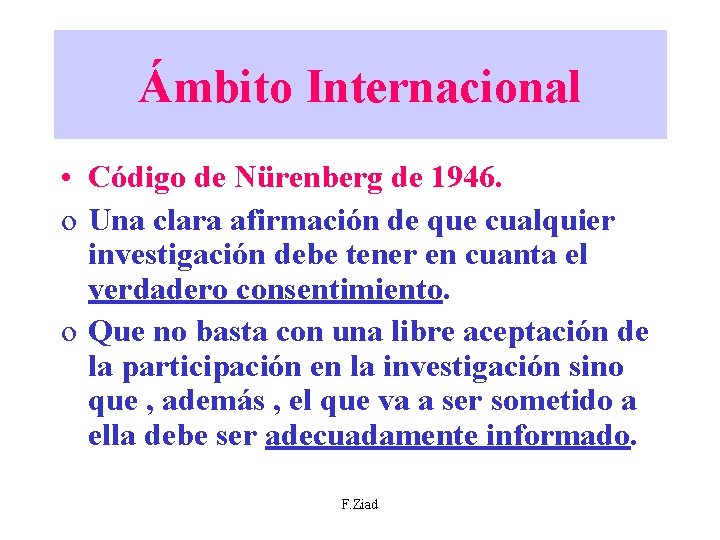 Ámbito Internacional • Código de Nürenberg de 1946. o Una clara afirmación de que