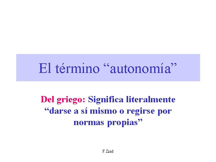 El término “autonomía” Del griego: Significa literalmente “darse a sí mismo o regirse por