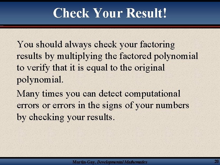 Check Your Result! You should always check your factoring results by multiplying the factored