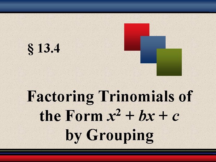 § 13. 4 Factoring Trinomials of 2 the Form x + bx + c