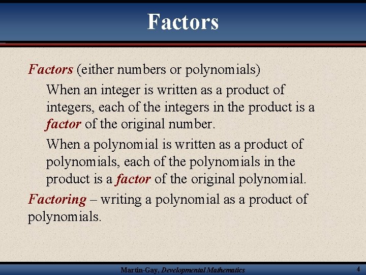 Factors (either numbers or polynomials) When an integer is written as a product of