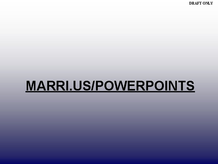 DRAFT ONLY MARRI. US/POWERPOINTS 