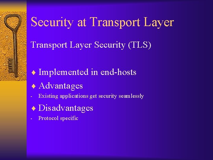 Security at Transport Layer Security (TLS) ¨ Implemented in end-hosts ¨ Advantages - Existing