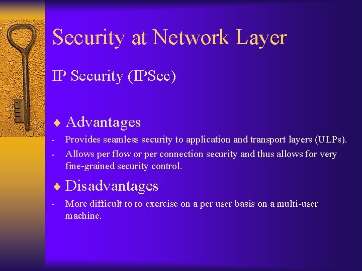 Security at Network Layer IP Security (IPSec) ¨ Advantages - Provides seamless security to
