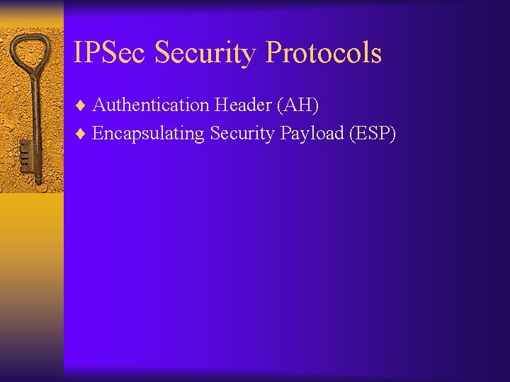 IPSec Security Protocols ¨ Authentication Header (AH) ¨ Encapsulating Security Payload (ESP) 