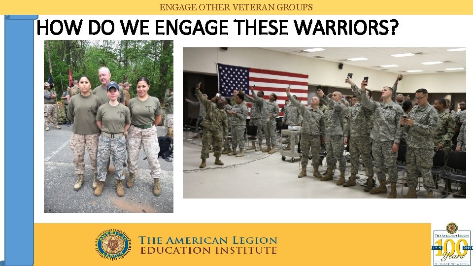 ENGAGE OTHER VETERAN GROUPS HOW DO WE ENGAGE THESE WARRIORS? 