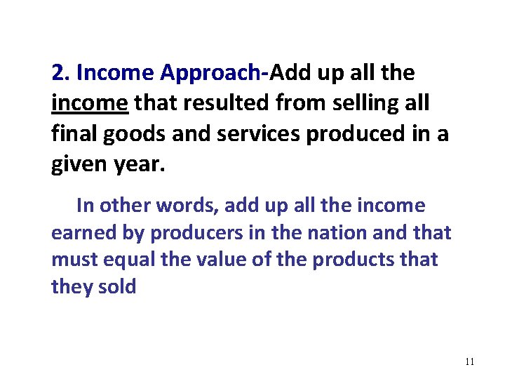 2. Income Approach-Add up all the income that resulted from selling all final goods