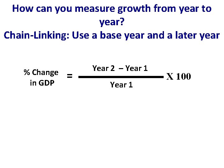 How can you measure growth from year to year? Chain-Linking: Use a base year
