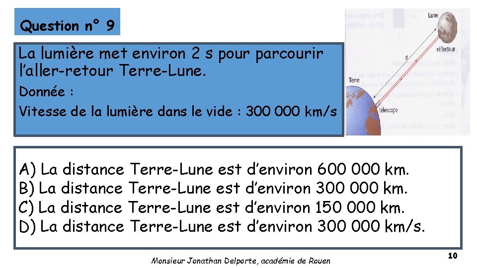 Question n° 9 La lumière met environ 2 s pour parcourir l’aller-retour Terre-Lune. Donnée