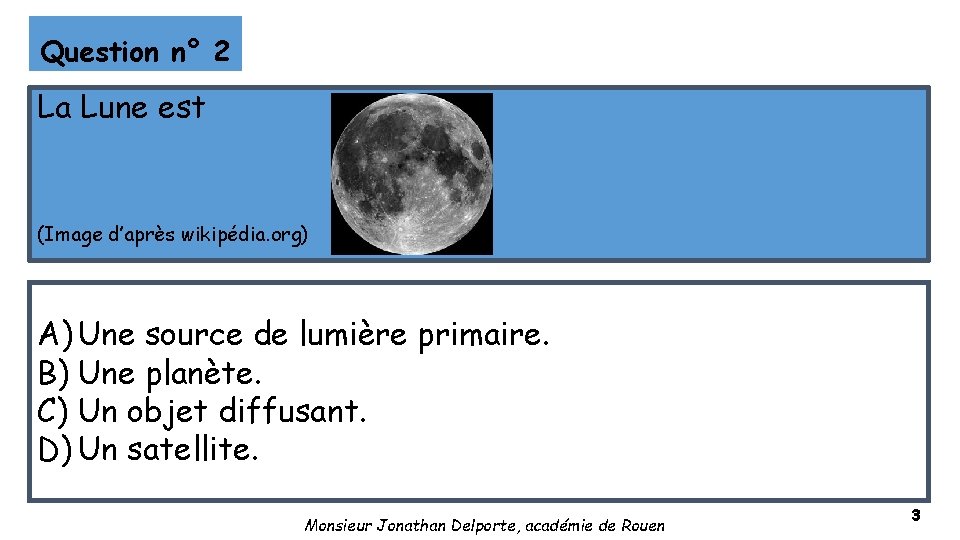 Question n° 2 La Lune est (Image d’après wikipédia. org) A) Une source de