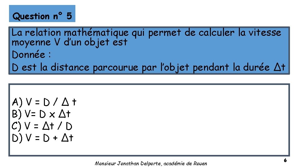 Question n° 5 La relation mathématique qui permet de calculer la vitesse moyenne V