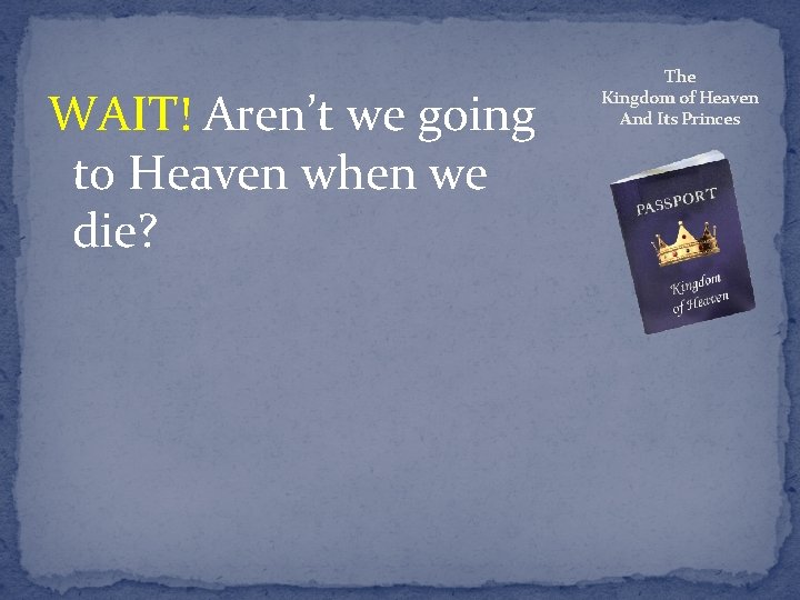 WAIT! Aren’t we going to Heaven when we die? The Kingdom of Heaven And