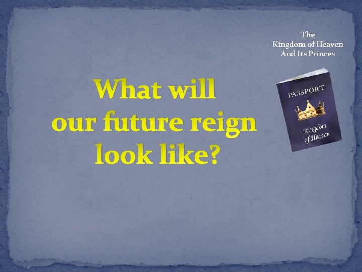 The Kingdom of Heaven And Its Princes What will our future reign look like?