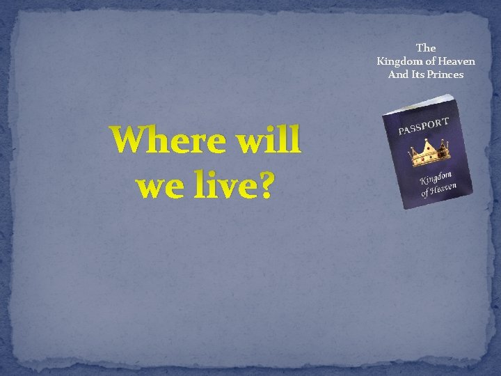 The Kingdom of Heaven And Its Princes Where will we live? 
