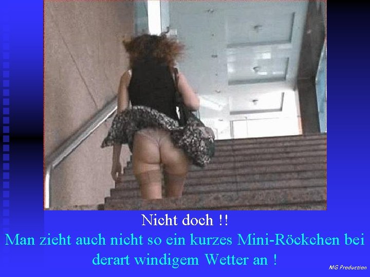 Nicht doch !! Man zieht auch nicht so ein kurzes Mini-Röckchen bei derart windigem
