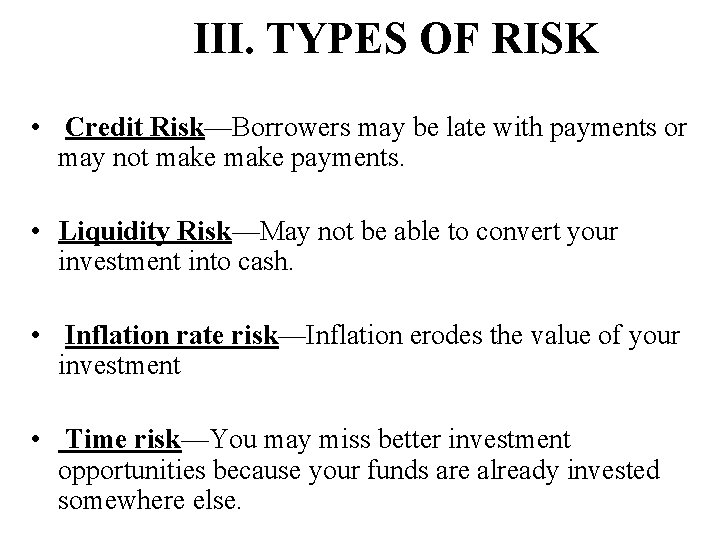 III. TYPES OF RISK • Credit Risk—Borrowers may be late with payments or may