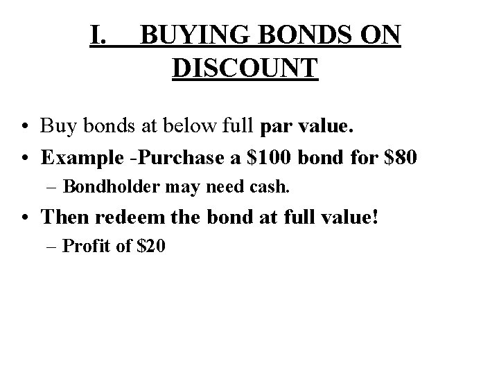 I. BUYING BONDS ON DISCOUNT • Buy bonds at below full par value. •
