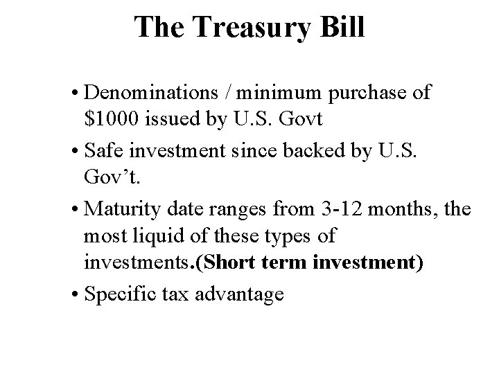 The Treasury Bill • Denominations / minimum purchase of $1000 issued by U. S.