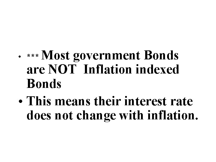  • *** Most government Bonds are NOT Inflation indexed Bonds • This means