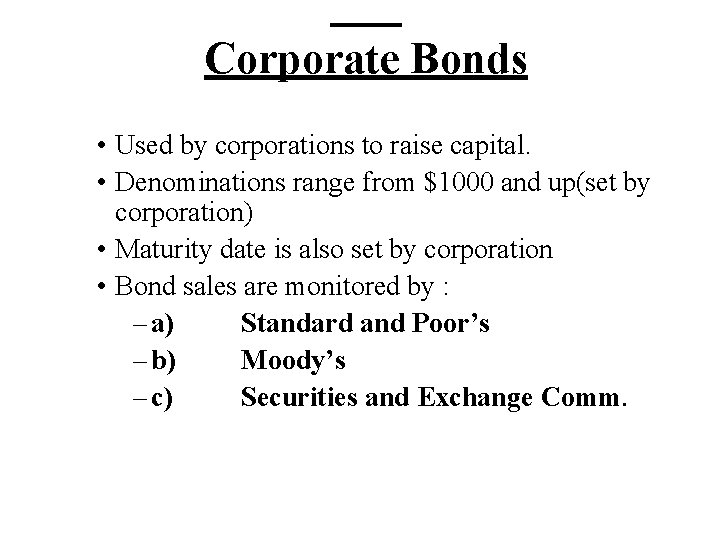 Corporate Bonds • Used by corporations to raise capital. • Denominations range from $1000