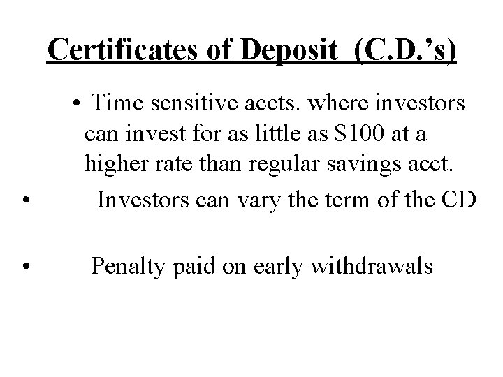 Certificates of Deposit (C. D. ’s) • • • Time sensitive accts. where investors