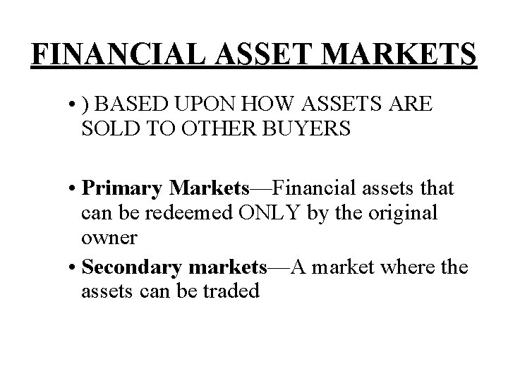 FINANCIAL ASSET MARKETS • ) BASED UPON HOW ASSETS ARE SOLD TO OTHER BUYERS