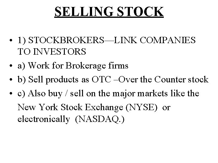 SELLING STOCK • 1) STOCKBROKERS—LINK COMPANIES TO INVESTORS • a) Work for Brokerage firms