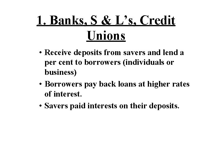 1. Banks, S & L’s, Credit Unions • Receive deposits from savers and lend