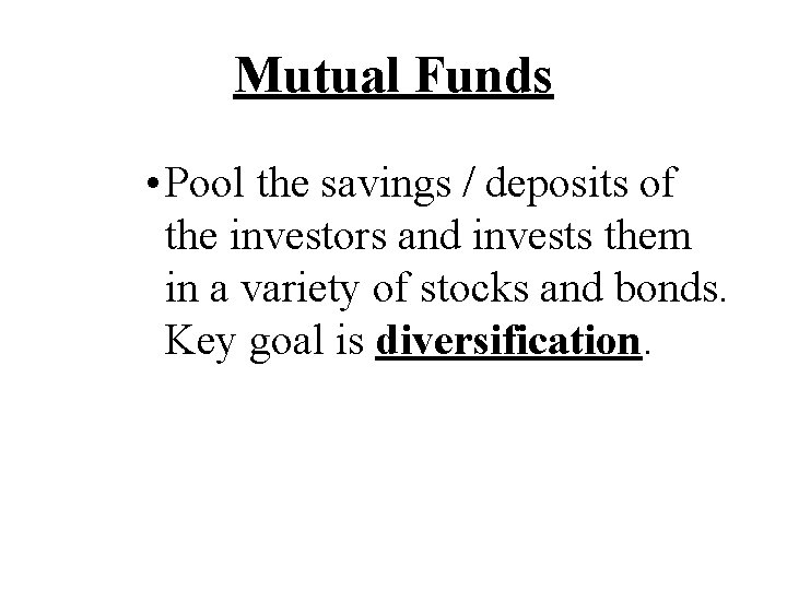 Mutual Funds • Pool the savings / deposits of the investors and invests them