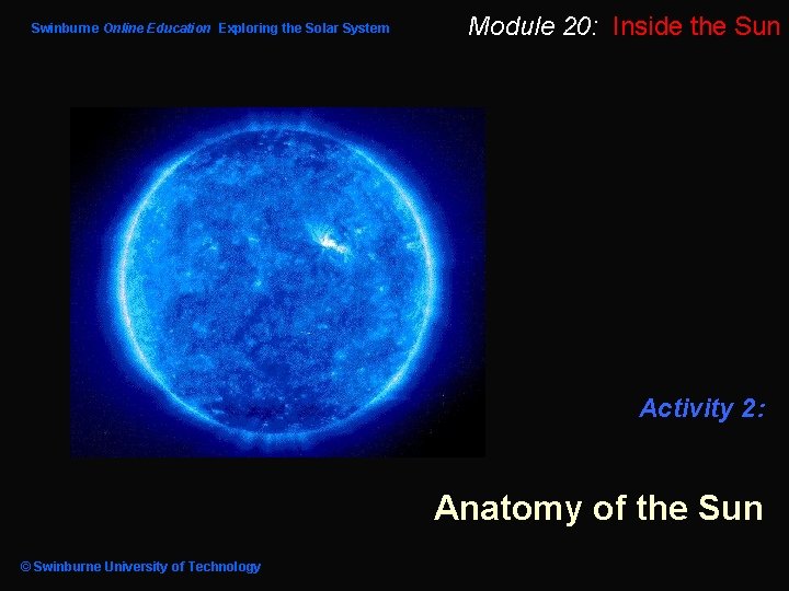 Swinburne Online Education Exploring the Solar System Module 20: Inside the Sun Activity 2: